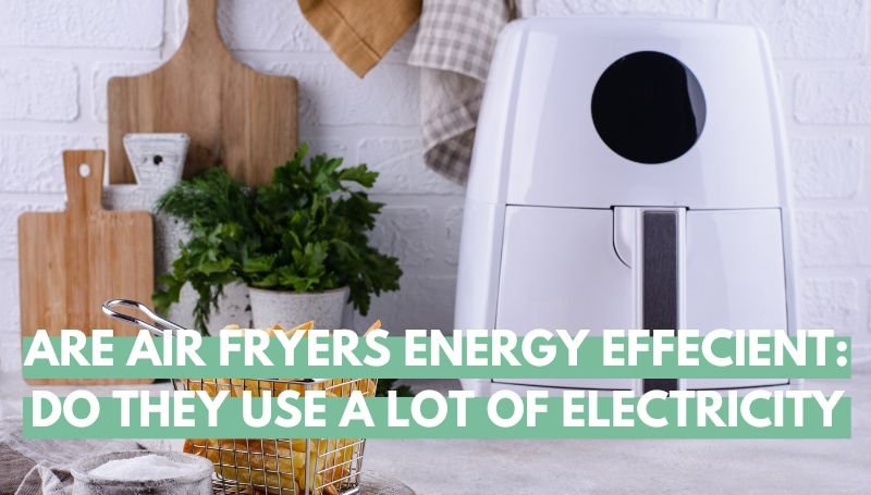 Are air fryers energy efficient